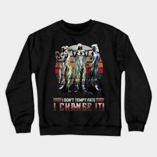 I Don't Tempt Fate, I Change It Crewneck Sweatshirt